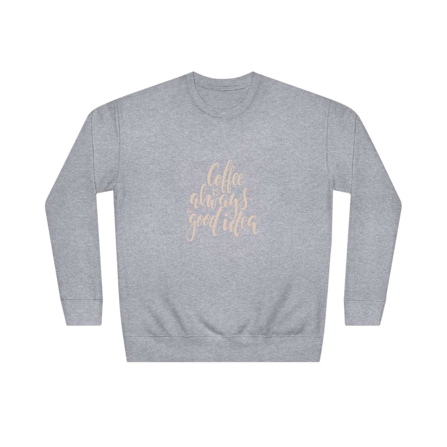 Coffee is always a good idea Unisex Crew Sweatshirt