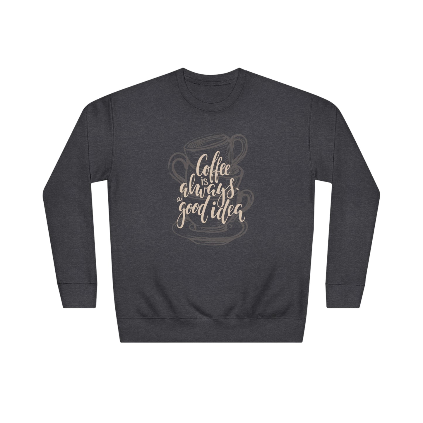 Coffee is always a good idea Unisex Crew Sweatshirt